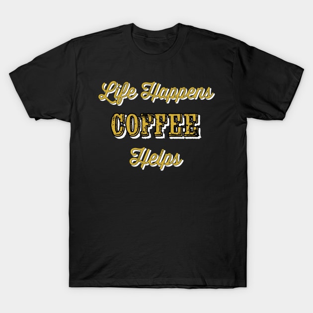 Life happens coffee helps T-Shirt by AnnetteMSmiddy